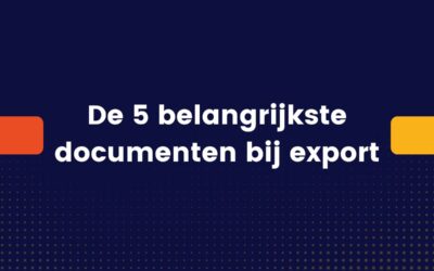 De 5 belangrijkste documenten bij export: welke zijn dat?