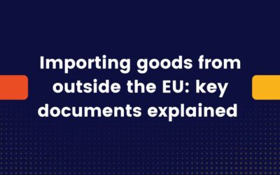 Importing goods from outside the EU: key documents explained