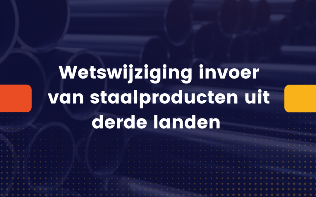 Wetswijziging invoer van staalproducten uit derde landen