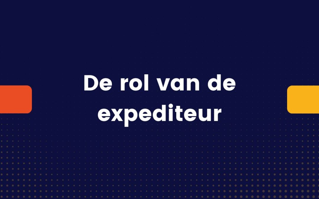 De rol van de expediteur: wat kunt u verwachten?